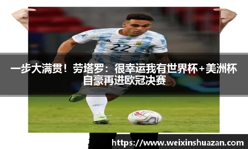 一步大满贯！劳塔罗：很幸运我有世界杯+美洲杯自豪再进欧冠决赛