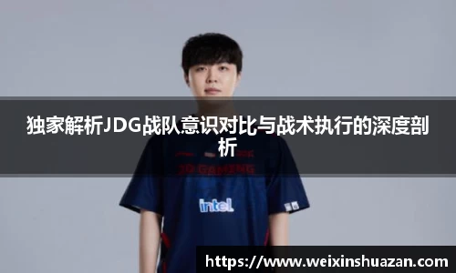 独家解析JDG战队意识对比与战术执行的深度剖析