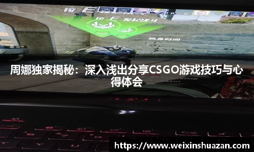 周娜独家揭秘：深入浅出分享CSGO游戏技巧与心得体会