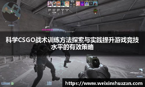 科学CSGO战术训练方法探索与实践提升游戏竞技水平的有效策略